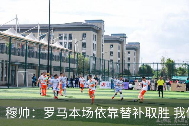 穆帅：罗马本场依靠替补取胜 我们不可能追上尤文